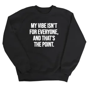 My Vibe isn't for Everyone, and that's the Point Unisex Sweatshirt